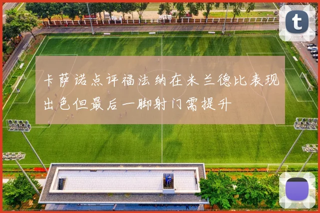 卡萨诺点评福法纳在米兰德比表现出色但最后一脚射门需提升